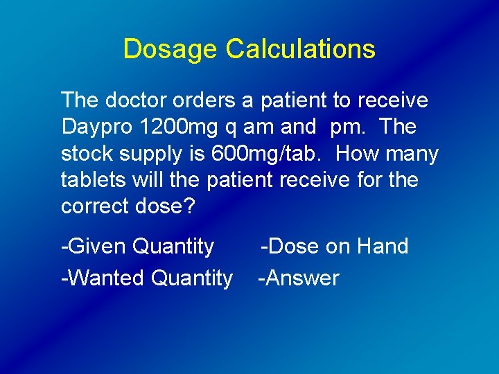 Dosage Calculations The doctor orders a patient to receive Daypro 1200 mg q am