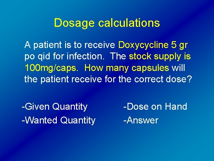 Dosage calculations A patient is to receive Doxycycline 5 gr po qid for infection.