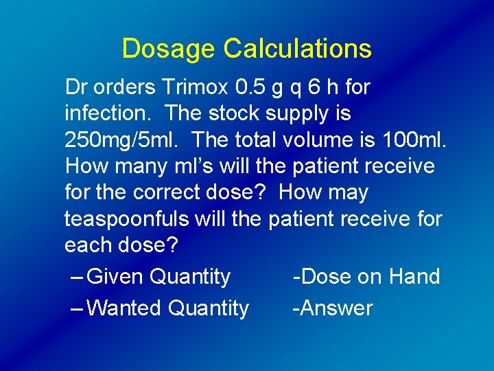 Dosage Calculations Dr orders Trimox 0. 5 g q 6 h for infection. The