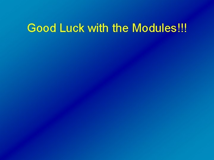 Good Luck with the Modules!!! 