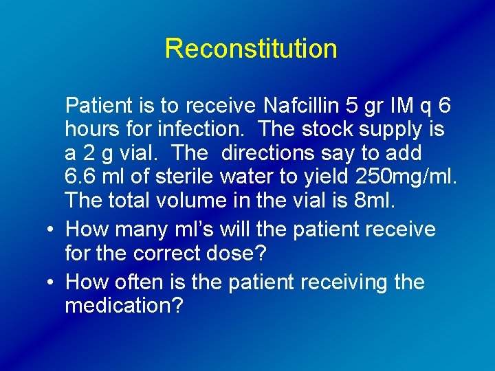 Reconstitution Patient is to receive Nafcillin 5 gr IM q 6 hours for infection.