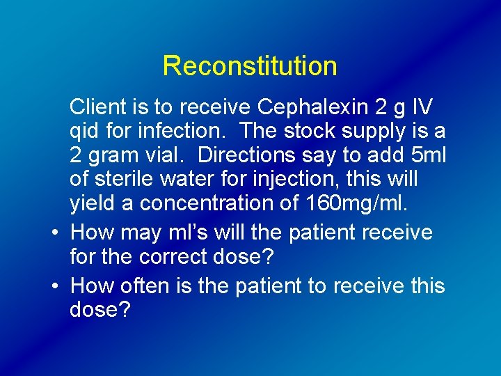 Reconstitution Client is to receive Cephalexin 2 g IV qid for infection. The stock