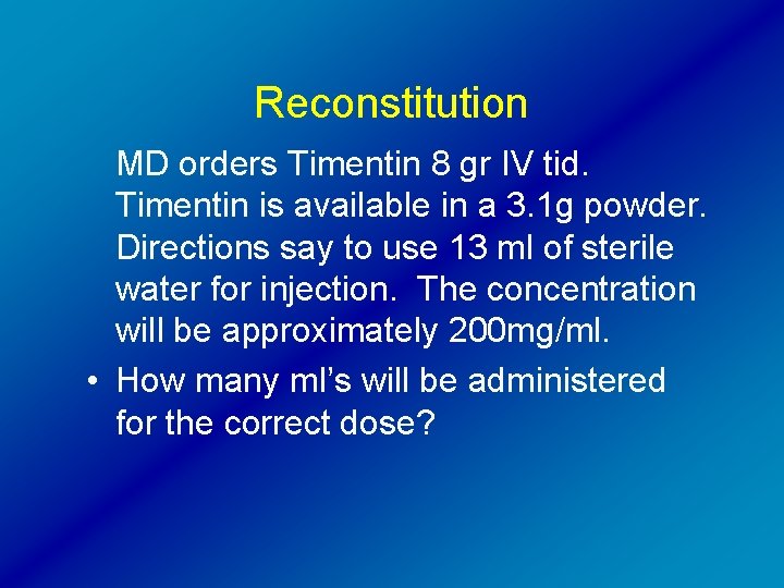 Reconstitution MD orders Timentin 8 gr IV tid. Timentin is available in a 3.