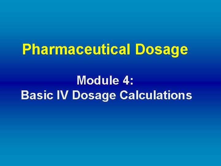 Pharmaceutical Dosage Module 4: Basic IV Dosage Calculations 