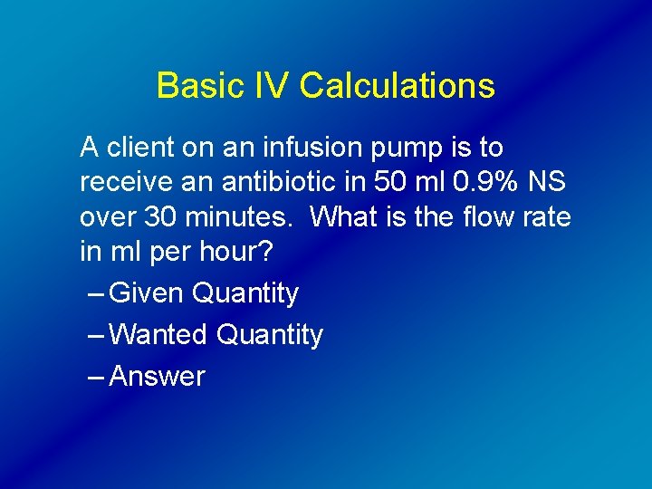 Basic IV Calculations A client on an infusion pump is to receive an antibiotic