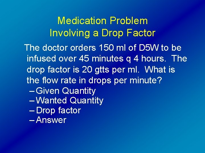 Medication Problem Involving a Drop Factor The doctor orders 150 ml of D 5