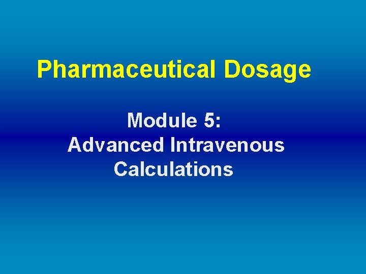 Pharmaceutical Dosage Module 5: Advanced Intravenous Calculations 