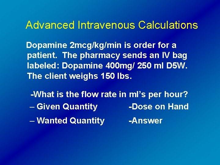 Advanced Intravenous Calculations Dopamine 2 mcg/kg/min is order for a patient. The pharmacy sends