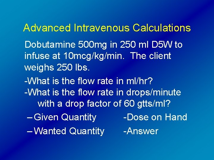 Advanced Intravenous Calculations Dobutamine 500 mg in 250 ml D 5 W to infuse