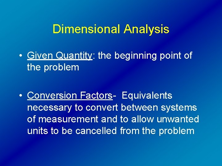 Dimensional Analysis • Given Quantity: the beginning point of the problem • Conversion Factors-