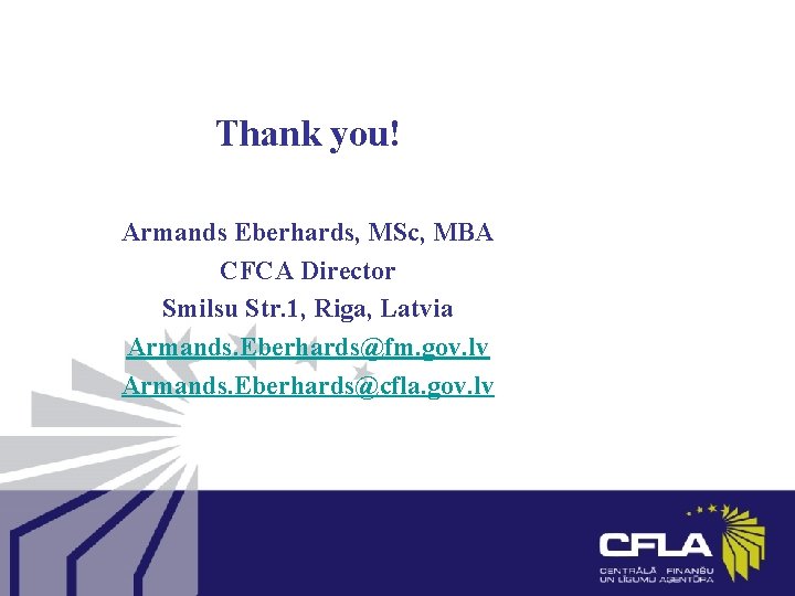 Thank you! Armands Eberhards, MSc, MBA CFCA Director Smilsu Str. 1, Riga, Latvia Armands.