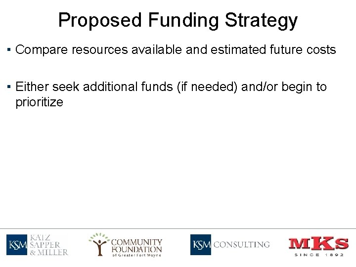 Proposed Funding Strategy ▪ Compare resources available and estimated future costs ▪ Either seek