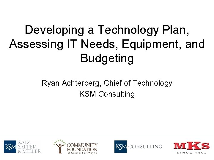 Developing a Technology Plan, Assessing IT Needs, Equipment, and Budgeting Ryan Achterberg, Chief of