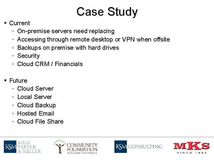 Case Study § Current ▫ On-premise servers need replacing ▫ Accessing through remote desktop