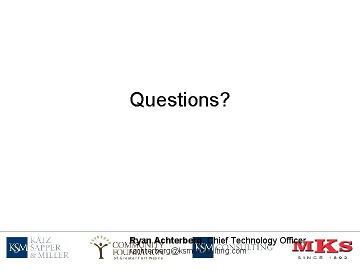 Questions? Ryan Achterberg, Chief Technology Officer rachterberg@ksmconsulting. com 