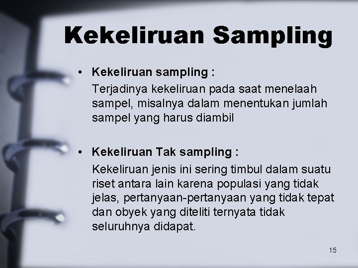 Kekeliruan Sampling • Kekeliruan sampling : Terjadinya kekeliruan pada saat menelaah sampel, misalnya dalam