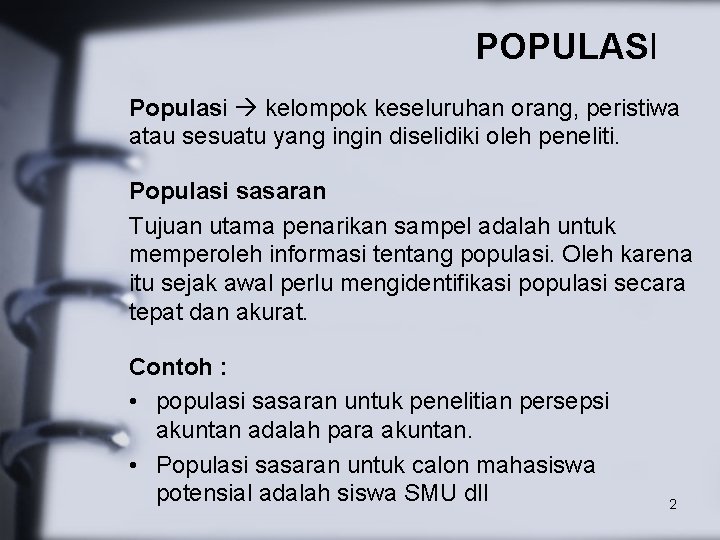 POPULASI Populasi kelompok keseluruhan orang, peristiwa atau sesuatu yang ingin diselidiki oleh peneliti. Populasi