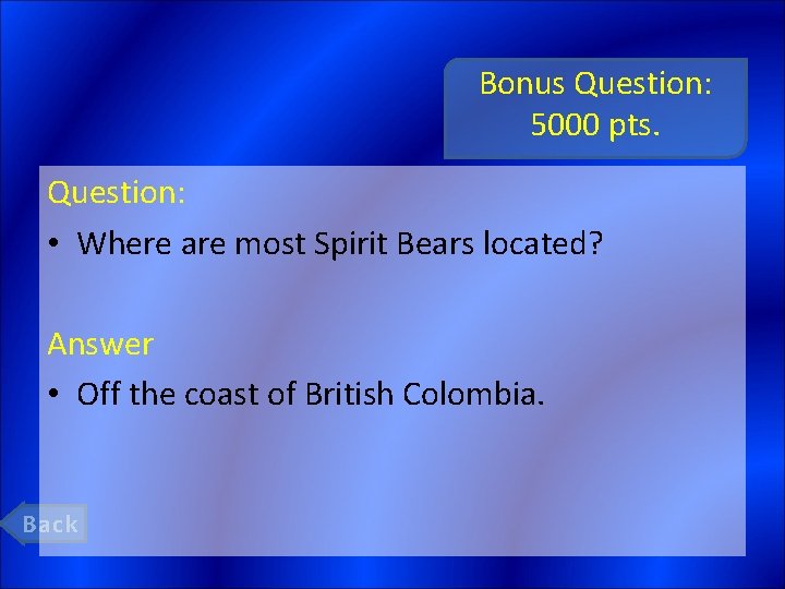 Bonus Question: 5000 pts. Question: • Where are most Spirit Bears located? Answer •