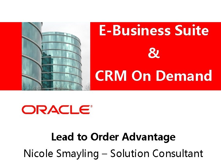 E-Business Suite <Insert Picture Here> & CRM On Demand Lead to Order Advantage Nicole