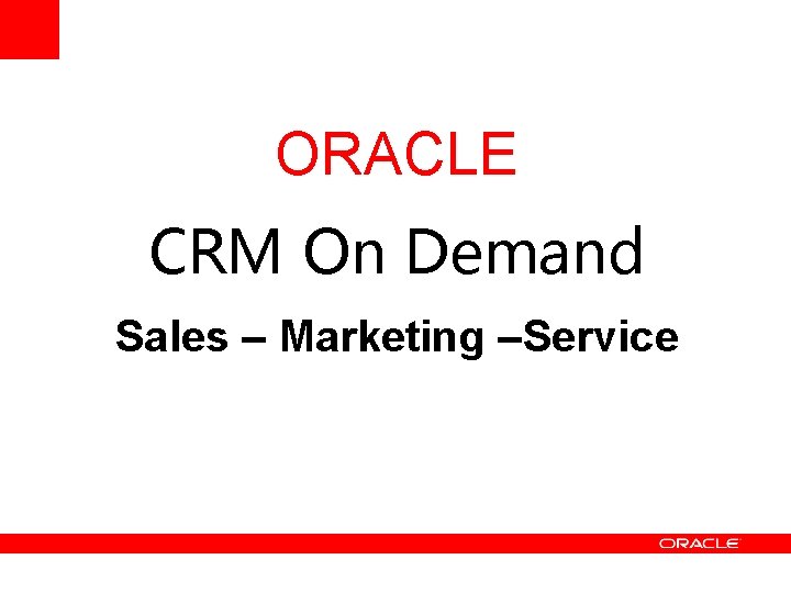 ORACLE CRM On Demand Sales – Marketing –Service 