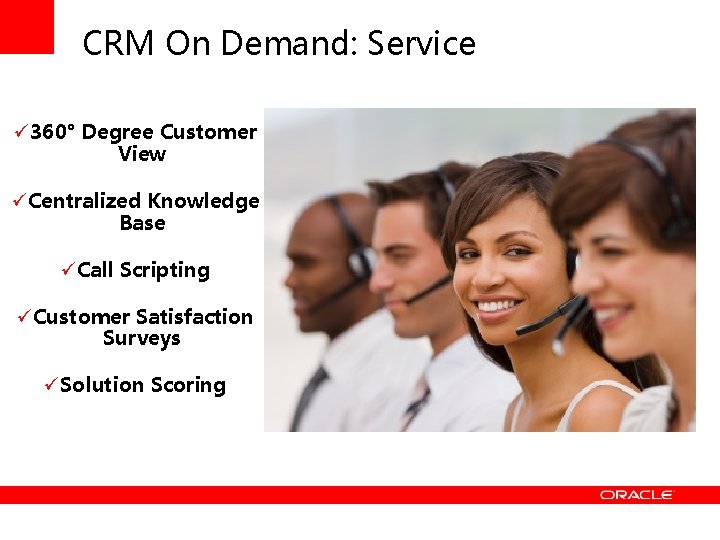 CRM On Demand: Service ü 360° Degree Customer View üCentralized Knowledge Base üCall Scripting
