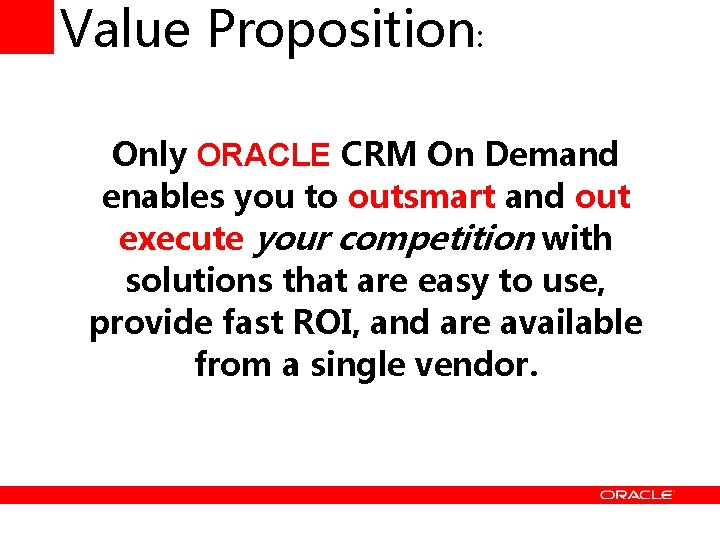 Value Proposition: Only ORACLE CRM On Demand enables you to outsmart and out execute