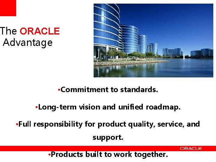 The ORACLE Advantage • Commitment to standards. • Long-term vision and unified roadmap. •
