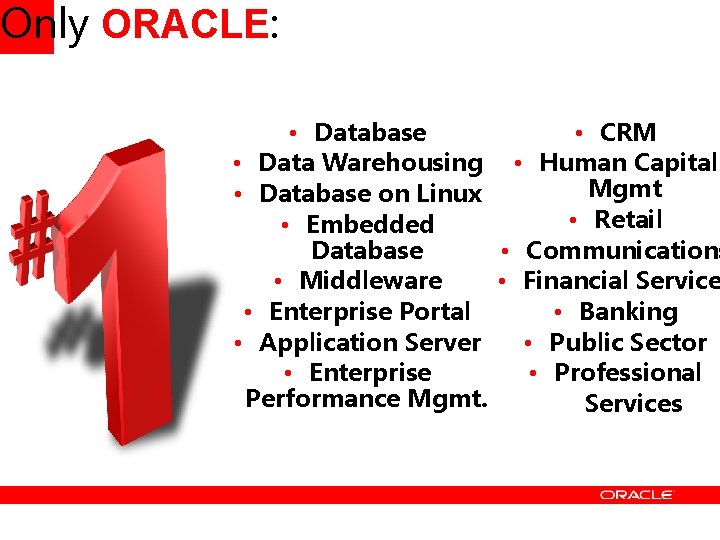 Only ORACLE: • Database • CRM • Data Warehousing • Human Capital Mgmt •