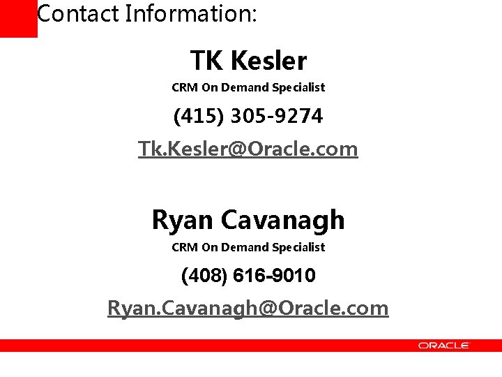 Contact Information: TK Kesler CRM On Demand Specialist (415) 305 -9274 Tk. Kesler@Oracle. com