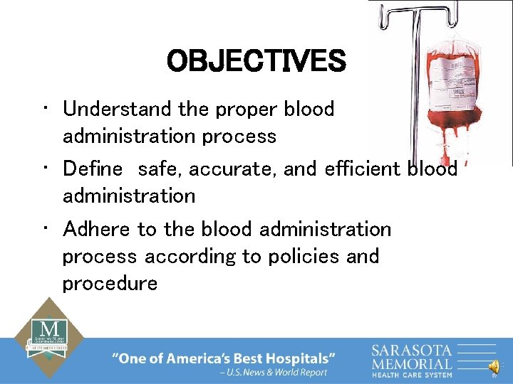 OBJECTIVES • Understand the proper blood administration process • Define safe, accurate, and efficient