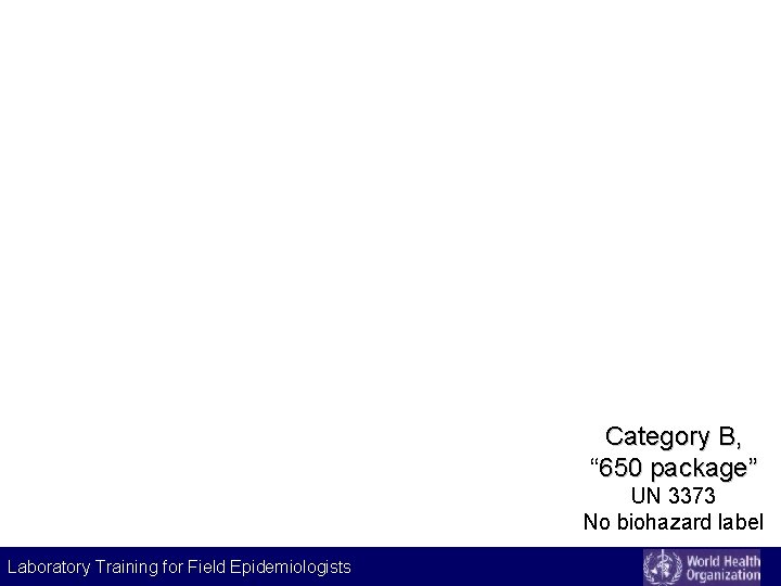 Category B, “ 650 package” UN 3373 No biohazard label Laboratory Training for Field