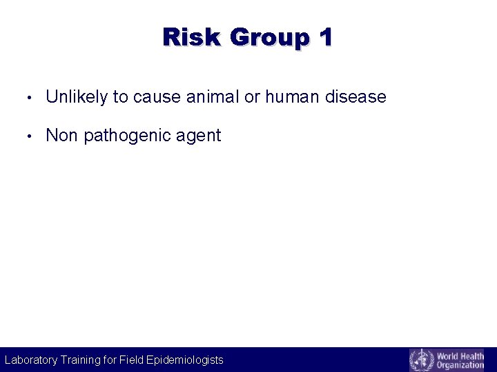 Risk Group 1 • Unlikely to cause animal or human disease • Non pathogenic