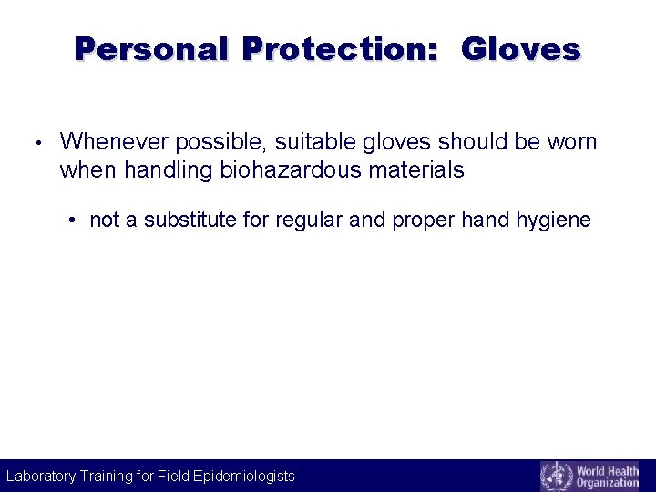 Personal Protection: Gloves • Whenever possible, suitable gloves should be worn when handling biohazardous