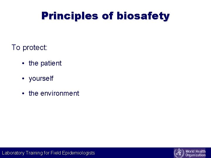 Principles of biosafety To protect: • the patient • yourself • the environment Laboratory