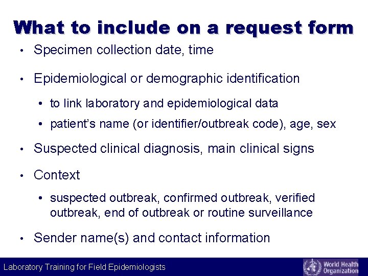 What to include on a request form • Specimen collection date, time • Epidemiological