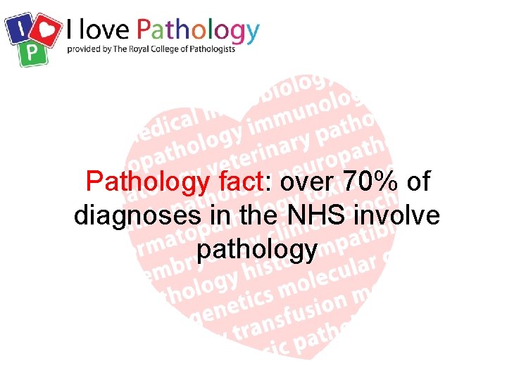 Pathology fact: over 70% of diagnoses in the NHS involve pathology 