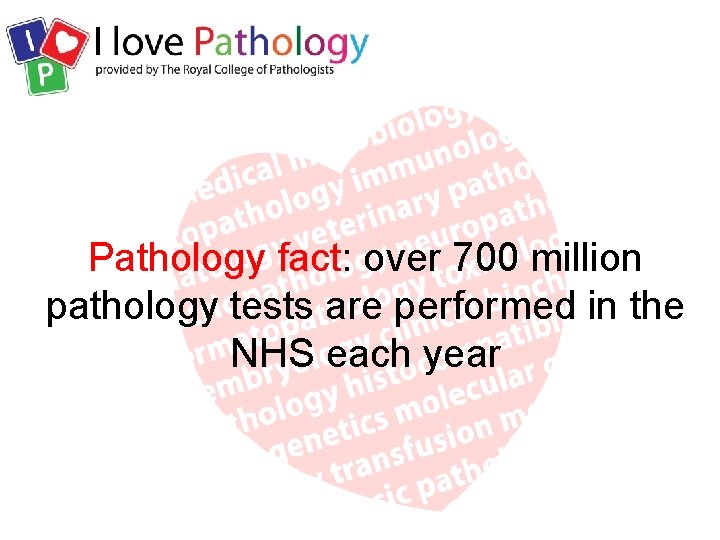 Pathology fact: over 700 million pathology tests are performed in the NHS each year