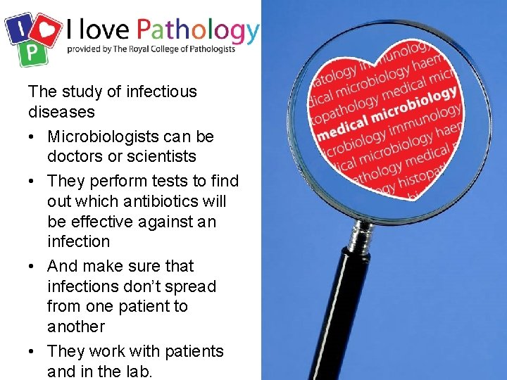 The study of infectious diseases • Microbiologists can be doctors or scientists • They
