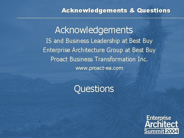 Acknowledgements & Questions Acknowledgements IS and Business Leadership at Best Buy Enterprise Architecture Group