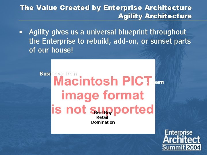The Value Created by Enterprise Architecture Agility Architecture • Agility gives us a universal