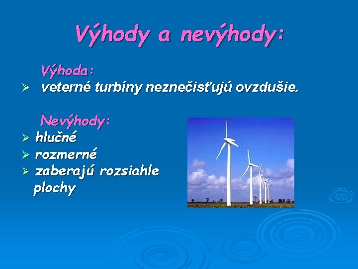 Výhody a nevýhody: Výhoda: Ø veterné turbíny neznečisťujú ovzdušie. Nevýhody: Ø hlučné Ø rozmerné