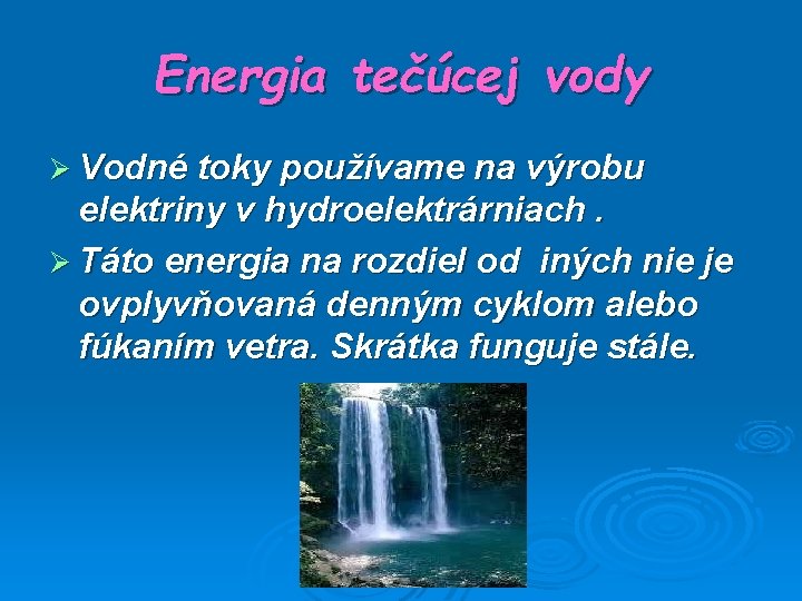 Energia tečúcej vody Ø Vodné toky používame na výrobu elektriny v hydroelektrárniach. Ø Táto