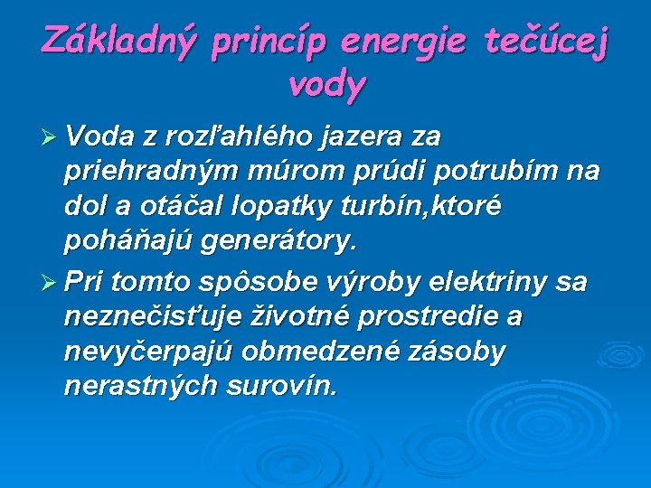 Základný princíp energie tečúcej vody Ø Voda z rozľahlého jazera za priehradným múrom prúdi