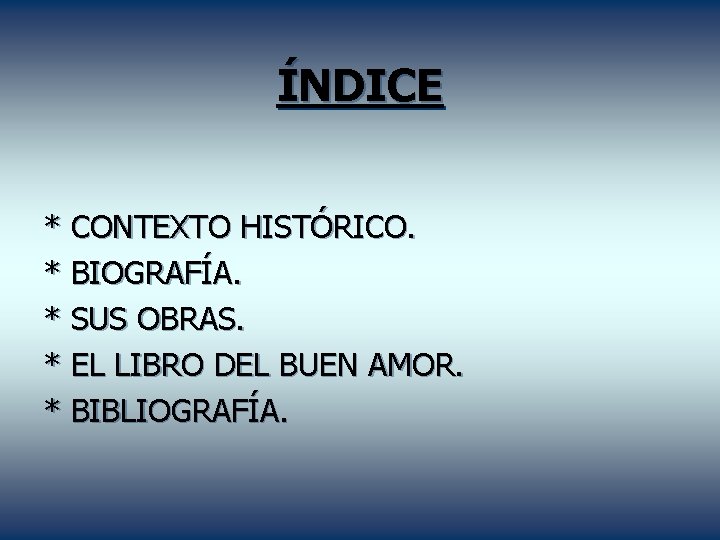 ÍNDICE * CONTEXTO HISTÓRICO. * BIOGRAFÍA. * SUS OBRAS. * EL LIBRO DEL BUEN