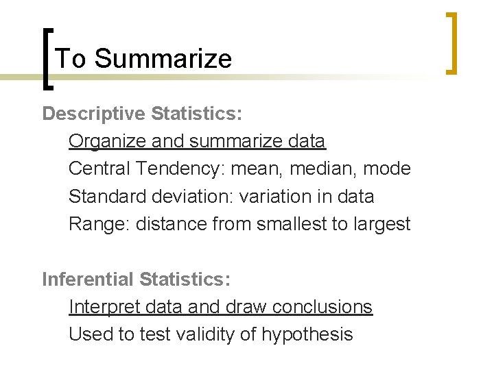 To Summarize Descriptive Statistics: Organize and summarize data Central Tendency: mean, median, mode Standard