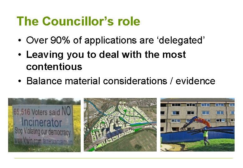 The Councillor’s role • Over 90% of applications are ‘delegated’ • Leaving you to
