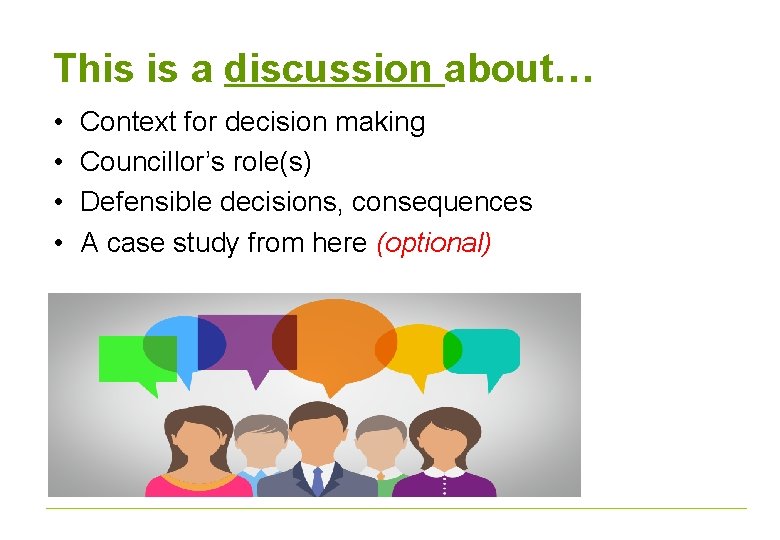 This is a discussion about… • • Context for decision making Councillor’s role(s) Defensible