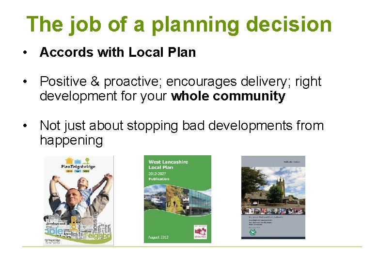 The job of a planning decision • Accords with Local Plan • Positive &