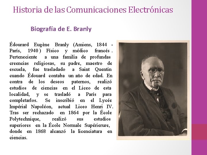 Historia de las Comunicaciones Electrónicas Biografía de E. Branly Édourard Eugène Branly (Amiens, 1844