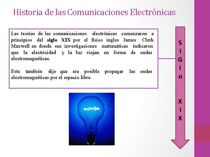 Historia de las Comunicaciones Electrónicas Las teorías de las comunicaciones electrónicas comenzaron a principios